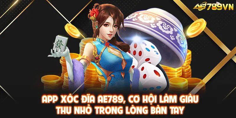 App xóc đĩa AE789, cơ hội làm giàu thu nhỏ trong lòng bàn tay 