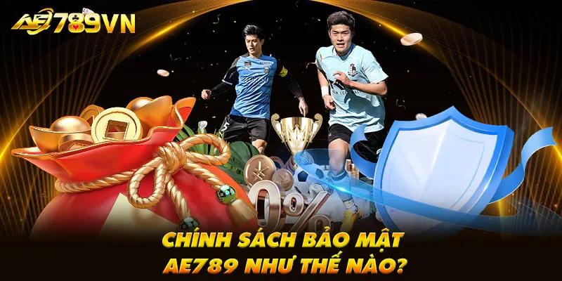 Chính sách bảo mật AE789 như thế nào?