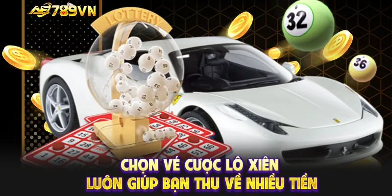 Chọn vé cược lô xiên luôn giúp bạn thu về nhiều tiền