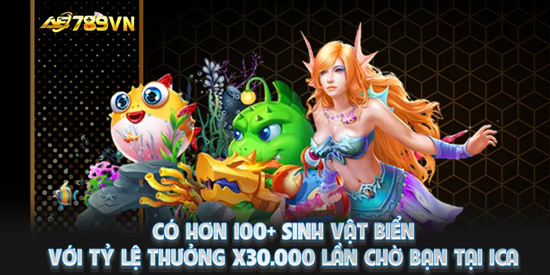 Có hơn 100+ sinh vật biển với tỷ lệ thưởng x30.000 lần chờ bạn tại iCa