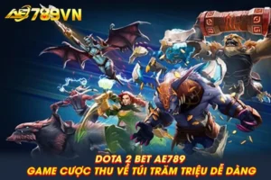 Dota 2 bet AE789 – Game cược thu về túi trăm triệu dễ dàng