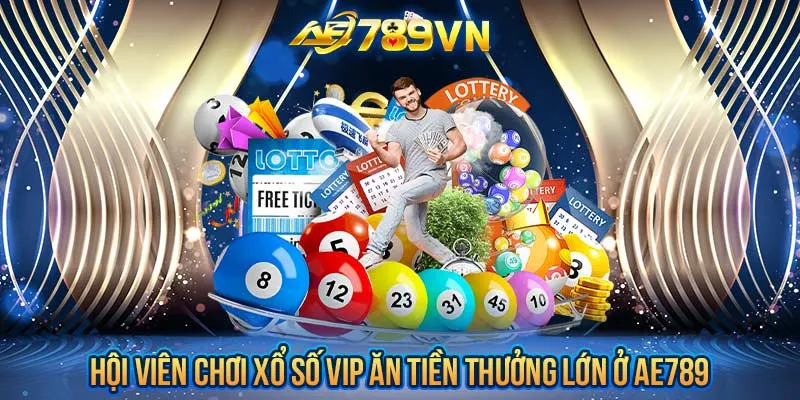 Hội viên chơi xổ số Vip ăn tiền thưởng lớn ở AE789