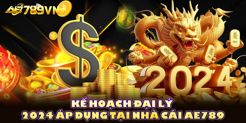 Kế hoạch đại lý 2024 áp dụng tại nhà cái AE789