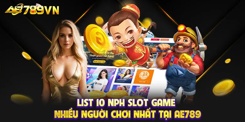 List 10 NPH slot game nhiều người chơi nhất tại AE789