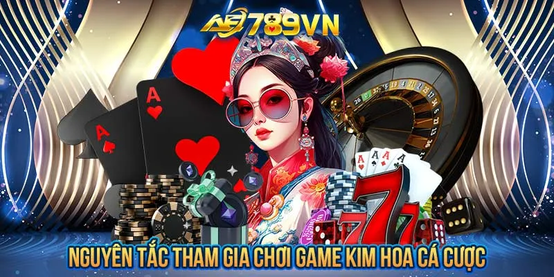 Nguyên tắc tham gia chơi game Kim Hoa cá cược