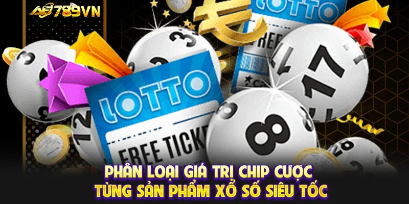 Phân loại giá trị chip cược từng sản phẩm xổ số siêu tốc