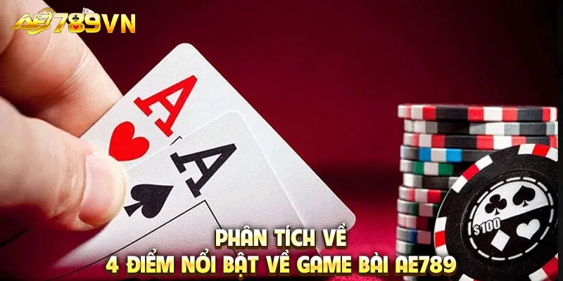 Phân tích về 4 điểm nổi bật về game bài AE789