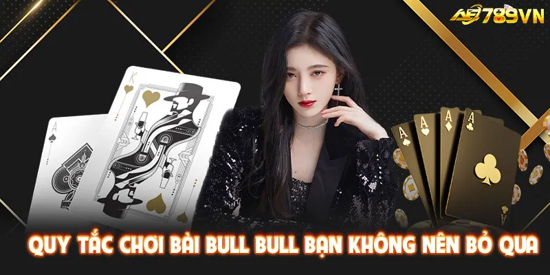 Quy tắc chơi bài Bull Bull bạn không nên bỏ qua