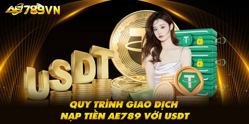 Quy trình giao dịch nạp tiền AE789 với USDT