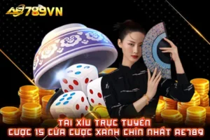 Tài xỉu trực tuyến – Cược 15 cửa cược xanh chín nhất AE789