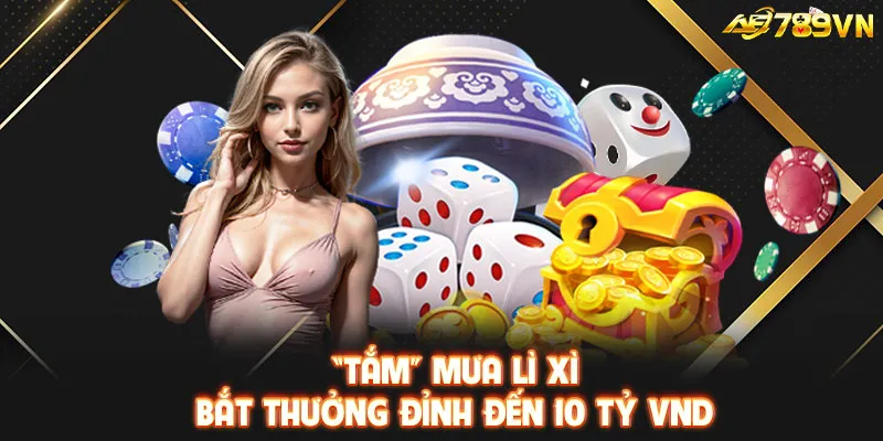 “Tắm” mưa lì xì, bắt thưởng đỉnh đến 10 tỷ VND