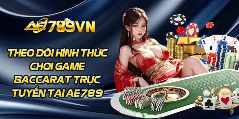 Theo dõi hình thức chơi game Baccarat trực tuyến tại AE789