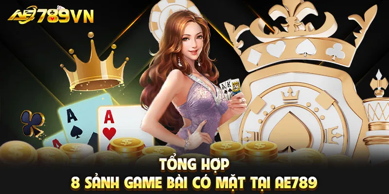 Tổng hợp 8 sảnh Game bài có mặt tại AE789