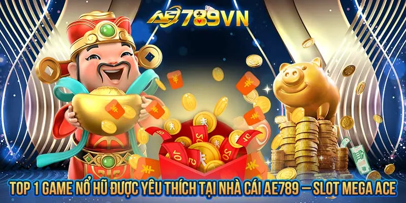 Top 1 game nổ hũ được yêu thích tại nhà cái AE789 – Slot Mega ACE