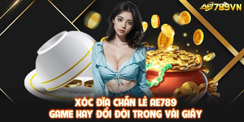 Xóc đĩa chẵn lẻ AE789- Game hay đổi đời trong vài giây