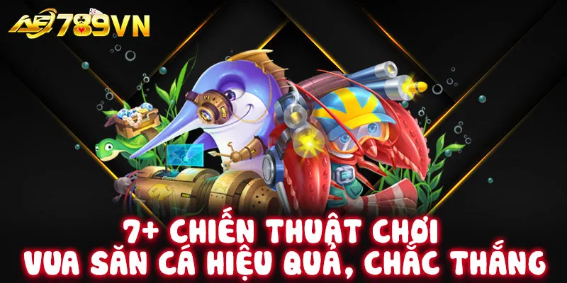 7+ chiến thuật chơi Vua Săn Cá hiệu quả, chắc thắng