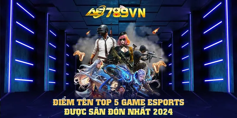 Điểm tên top 5 game Esports được săn đón nhất 2024