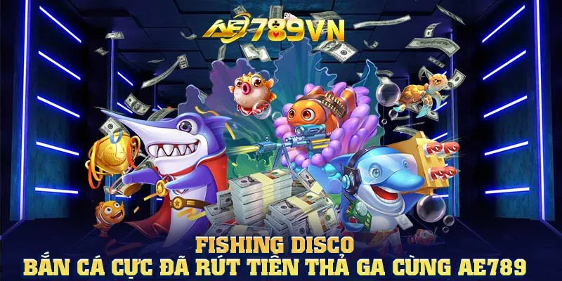 Fishing Disco – Bắn cá cực đã rút tiền thả ga cùng AE789 