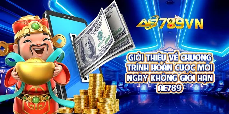 Giới thiệu về chương trình hoàn cược mỗi ngày không giới hạn AE789 