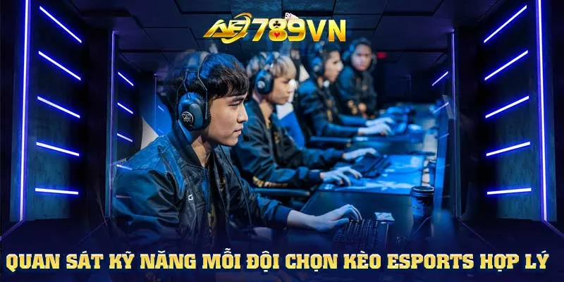 Quan sát kỹ năng mỗi đội chọn kèo Esports hợp lý