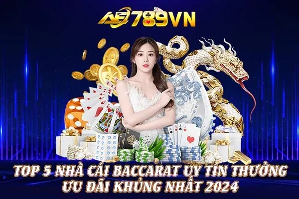 TOP 5 nhà cái baccarat uy tín thưởng ưu đãi khủng nhất 2024