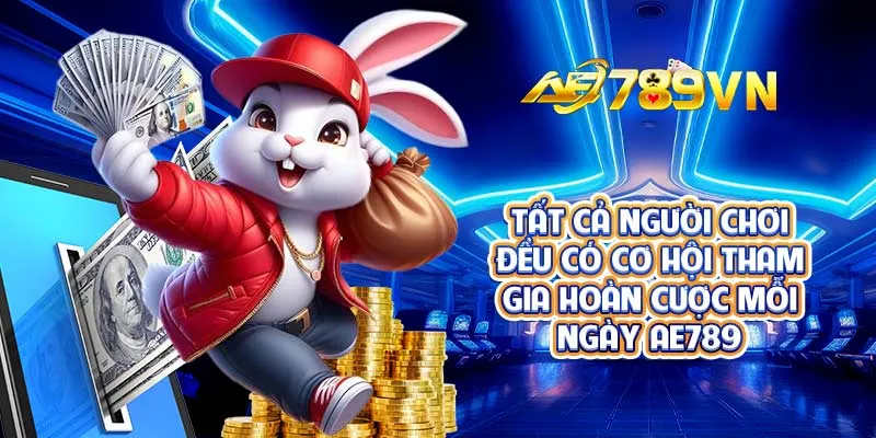 Tất cả người chơi đều có cơ hội tham gia hoàn cược mỗi ngày AE789