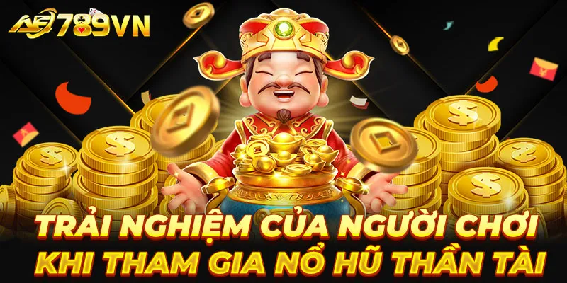 Trải nghiệm của người chơi khi tham gia nổ hũ Thần Tài